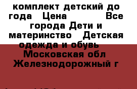 комплект детский до года › Цена ­ 1 000 - Все города Дети и материнство » Детская одежда и обувь   . Московская обл.,Железнодорожный г.